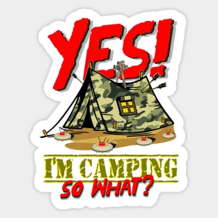 Yes I`m Camping So What? Sticker